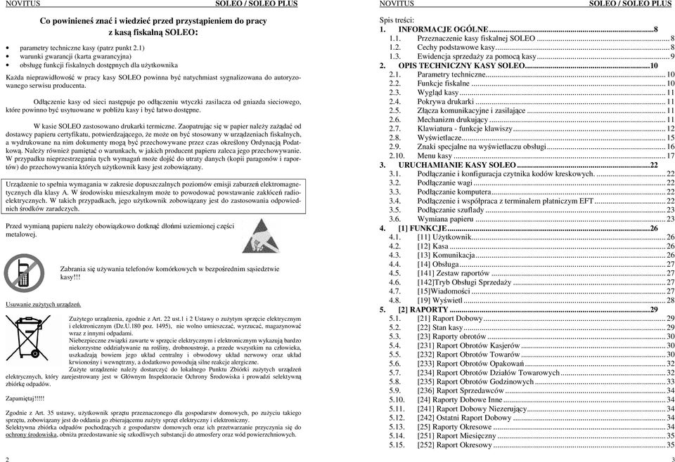 producenta. Odłączenie kasy od sieci następuje po odłączeniu wtyczki zasilacza od gniazda sieciowego, które powinno być usytuowane w pobliŝu kasy i być łatwo dostępne.