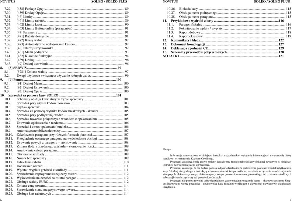 [481] Menu podręczne... 93 7.41. [482] Klawisze funkcyjne... 94 7.42. [489] Drukuj... 96 7.43. [49] Drukuj ustawienia... 96 8. [5] SERWIS... 97 8.1. [5281] Zmiana waluty... 97 8.2. Uwagi uŝytkowe związane z uŝywanie róŝnych walut.