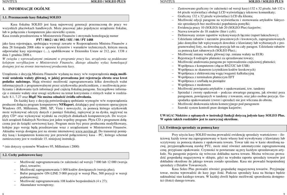 Kasa została przedstawiona w Ministerstwie Finansów i otrzymała homologację numer PT7 / 8012 / 44 / 892 / SIU / 08 / PT 1488 jako kasa rejestrująca, spełniająca wymogi zawarte w Rozporządzeniu