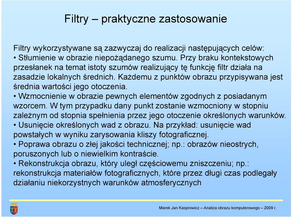 Każdemu z punktów obrazu przypisywana jest średnia wartości jego otoczenia. Wzmocnienie w obrazie pewnych elementów zgodnych z posiadanym wzorcem.