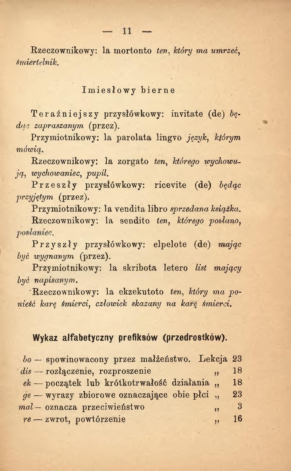 Przym iotnikowy: la vendita libro sprzedana książka. Rzeczownikowy: la sendito ten, którego podano, Przyszły przysłówkowy: elpelote (de) mając być wygnanym, (przez).