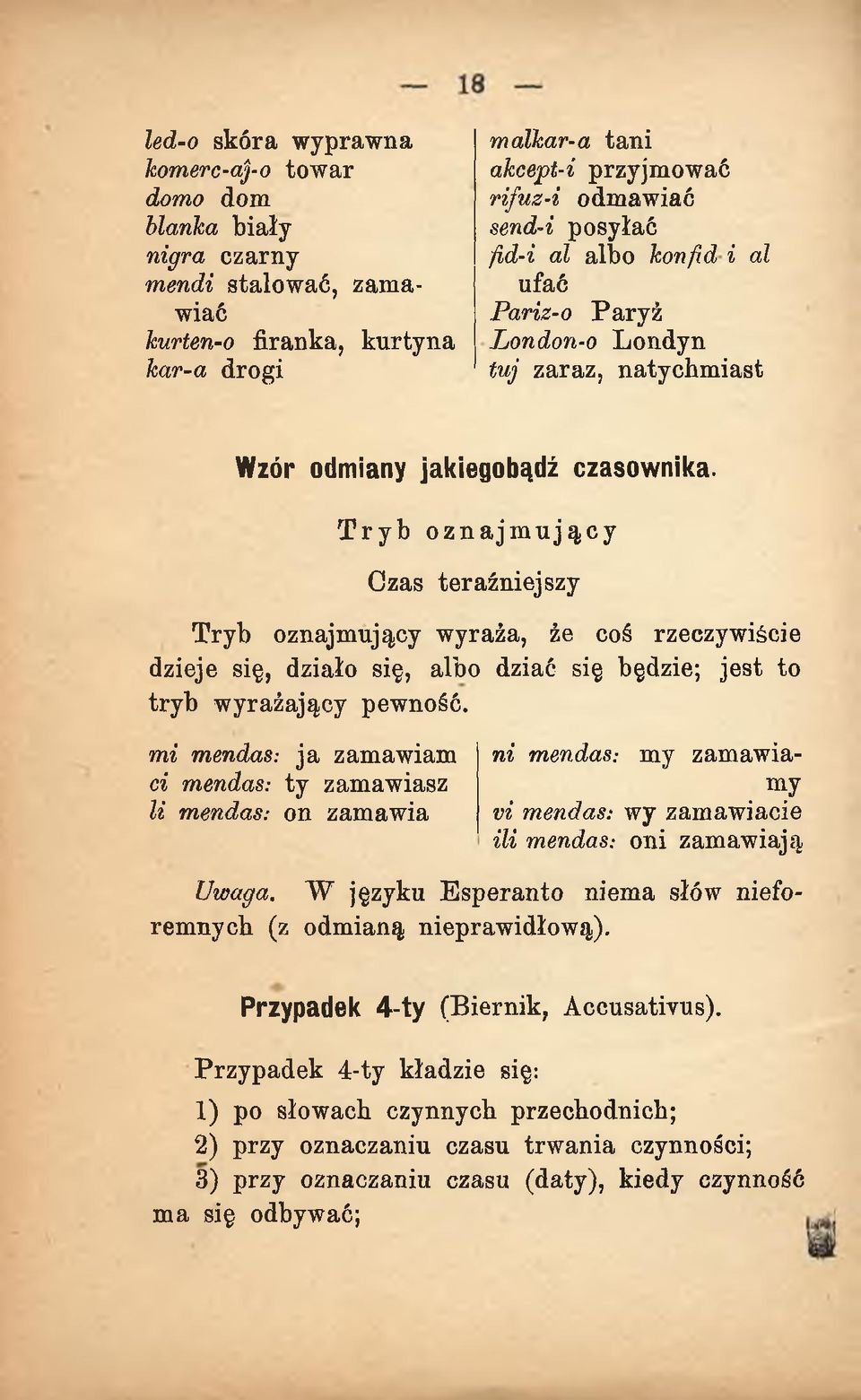 Tryb oznajmujący Czas teraźniejszy Tryb oznajmujący wyraża, że coś rzeczywiście dzieje się, działo się, albo dziać się będzie; jest to tryb w yrażający pewność.