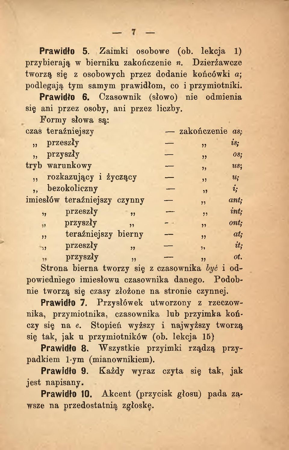 Form y słowa są: czas teraźniejszy zakończenie as; przeszły is; przyszły os; tryb warunkowy us; rozkazujący i życzący u; bezokoliczny i; imiesłów teraźniejszy czynny ant; przeszły int; przyszły -