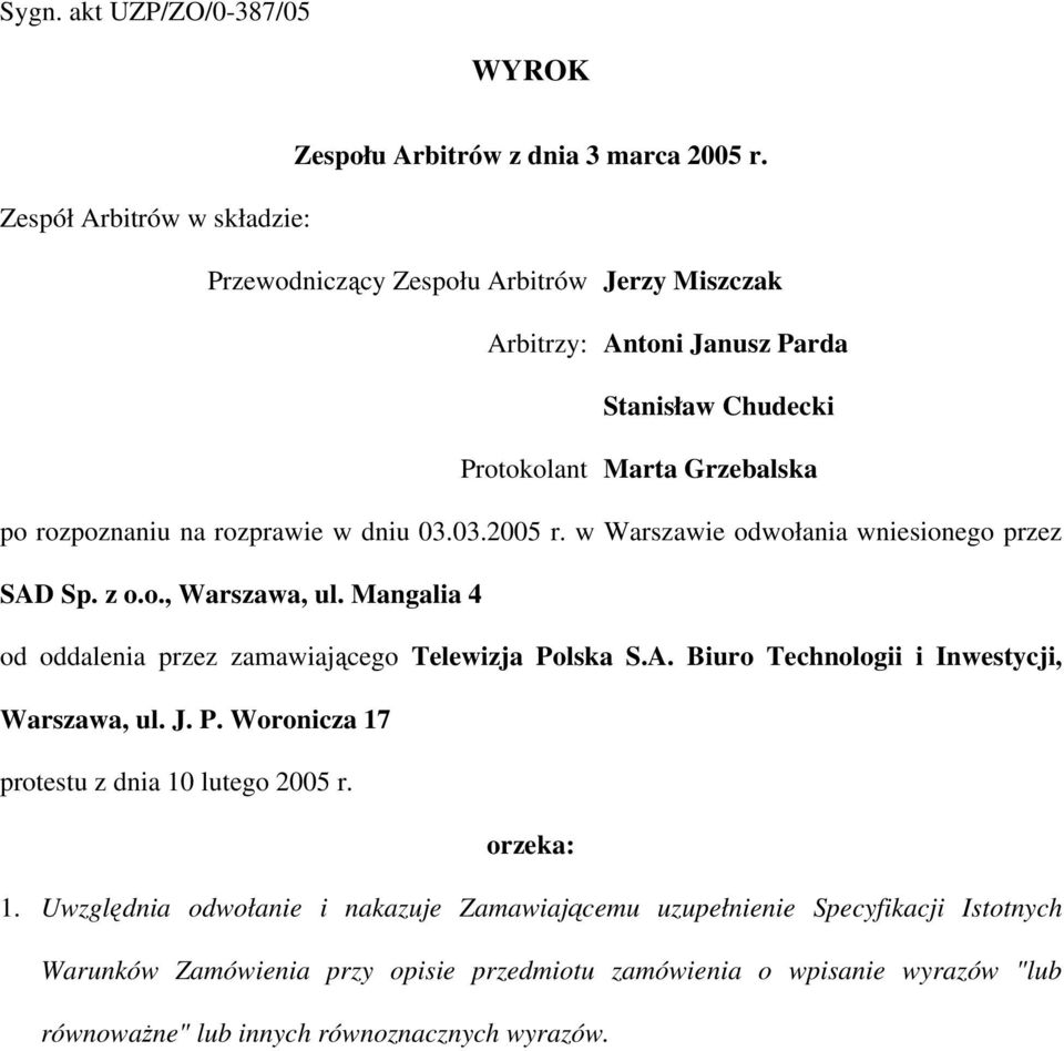 w dniu 03.03.2005 r. w Warszawie odwołania wniesionego przez SAD Sp. z o.o., Warszawa, ul. Mangalia 4 od oddalenia przez zamawiającego Telewizja Polska S.A. Biuro Technologii i Inwestycji, Warszawa, ul.