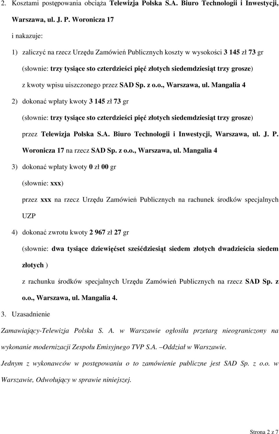 Woronicza 17 i nakazuje: 1) zaliczyć na rzecz Urzędu Zamówień Publicznych koszty w wysokości 3 145 zł 73 gr (słownie: trzy tysiące sto czterdzieści pięć złotych siedemdziesiąt trzy grosze) z kwoty