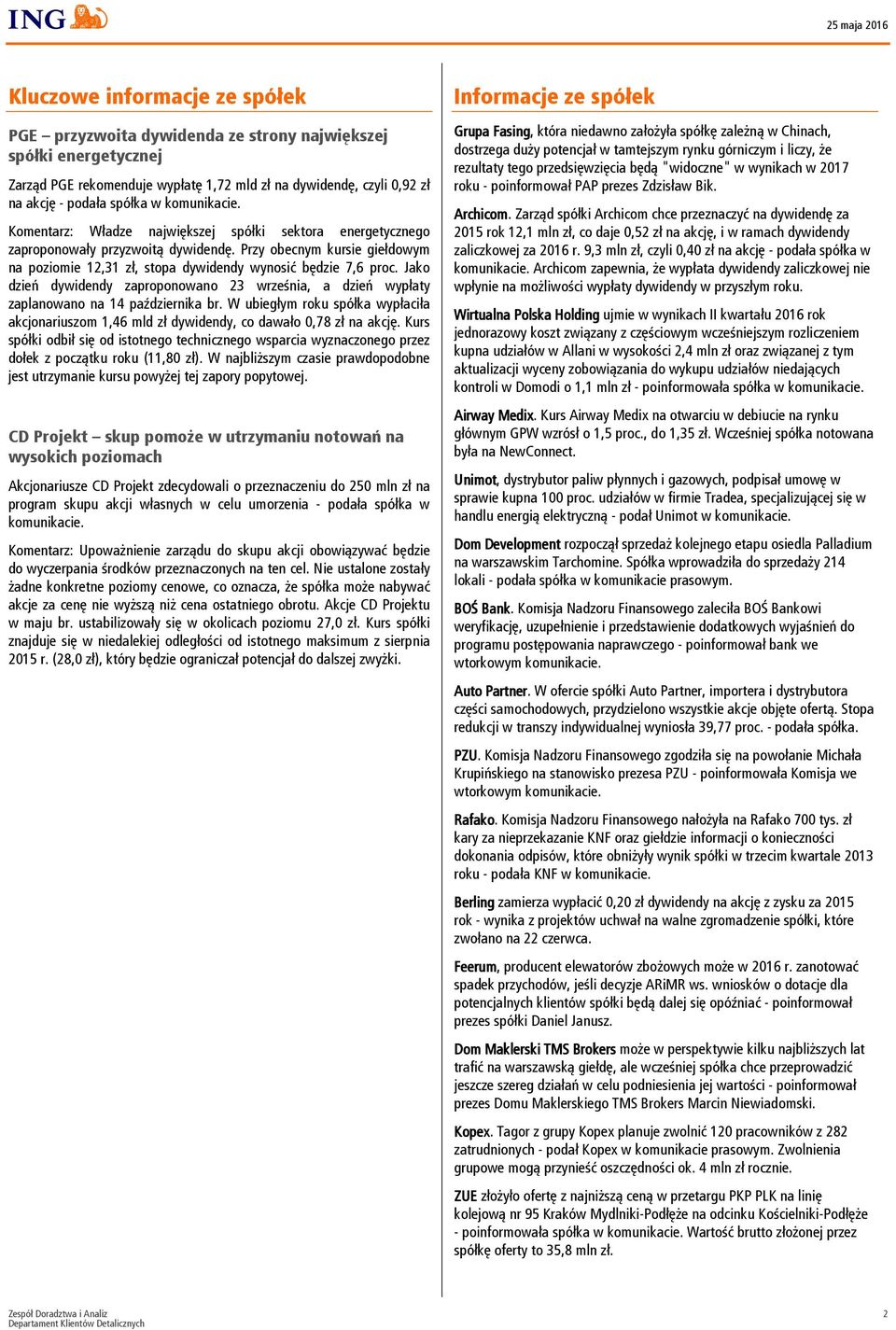 Przy obecnym kursie giełdowym na poziomie 12,31 zł, stopa dywidendy wynosić będzie 7,6 proc. Jako dzień dywidendy zaproponowano 23 września, a dzień wypłaty zaplanowano na 14 października br.