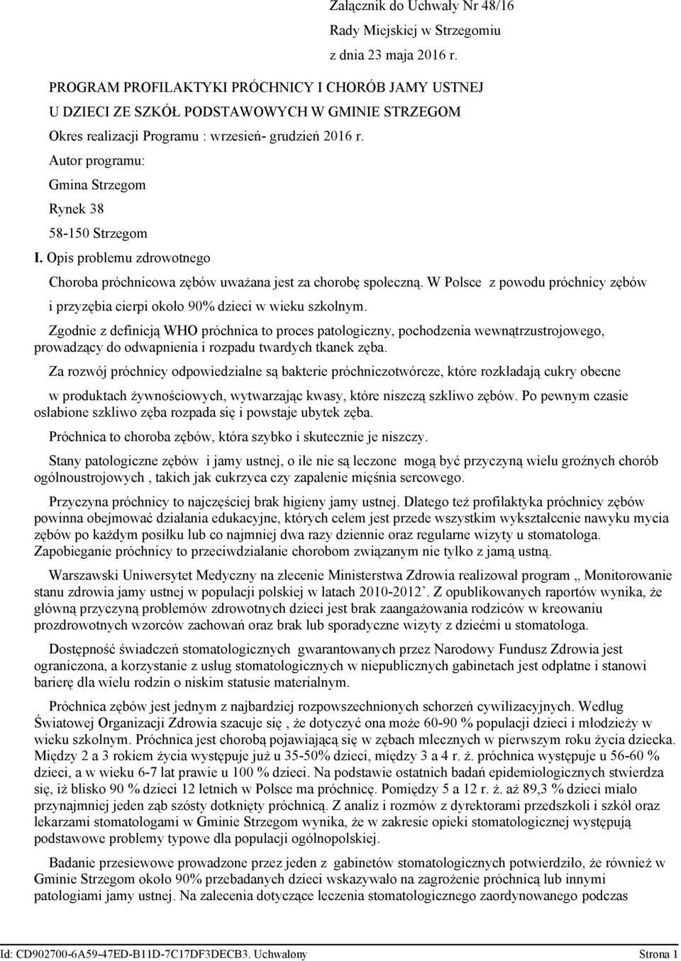 Autor programu: Gmina Strzegom Rynek 38 58-150 Strzegom I. Opis problemu zdrowotnego Choroba próchnicowa zębów uważana jest za chorobę społeczną.