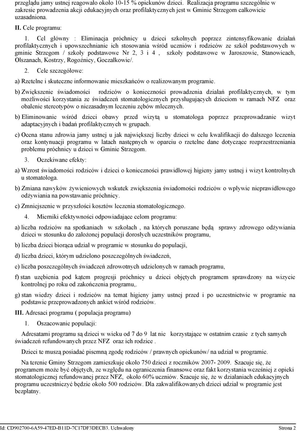 Cel główny : Eliminacja próchnicy u dzieci szkolnych poprzez zintensyfikowanie działań profilaktycznych i upowszechnianie ich stosowania wśród uczniów i rodziców ze szkół podstawowych w gminie