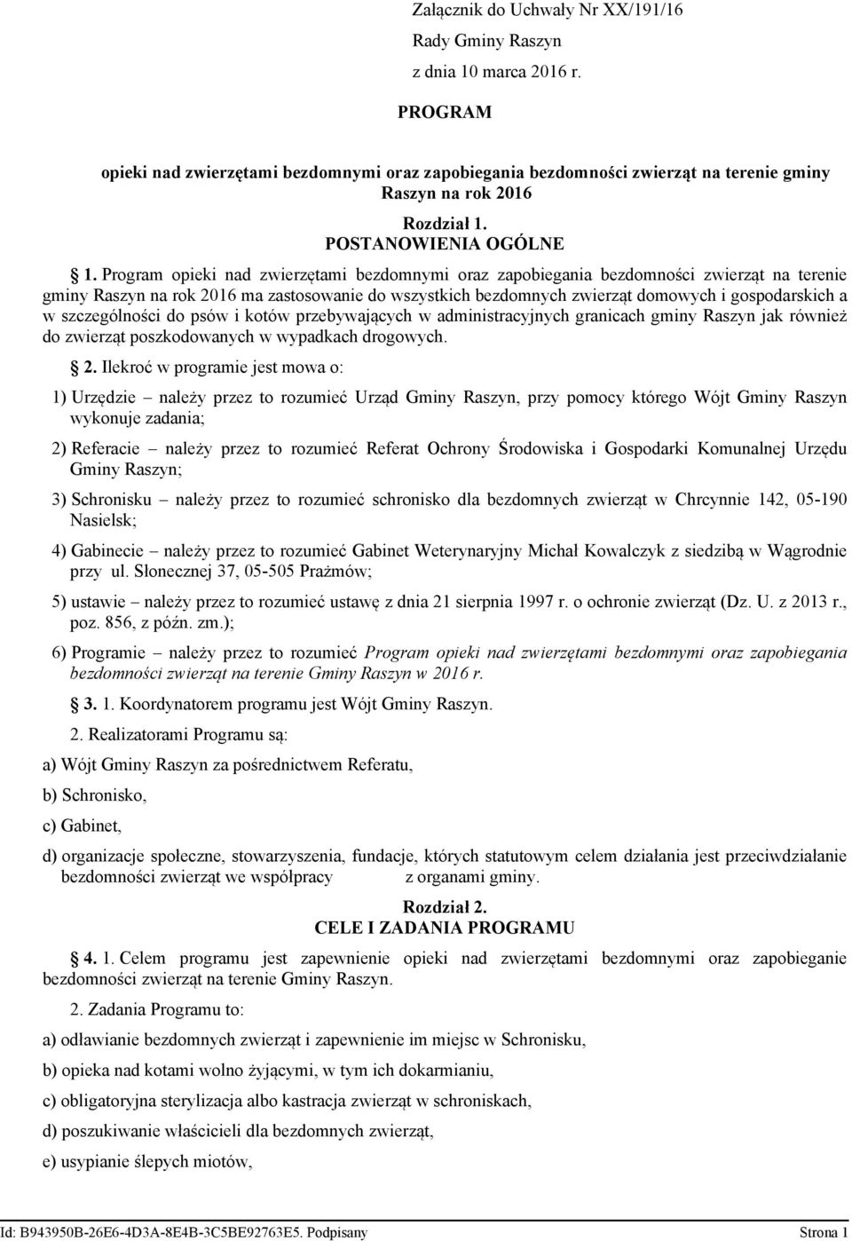 Program opieki nad zwierzętami bezdomnymi oraz zapobiegania bezdomności zwierząt na terenie gminy Raszyn na rok 2016 ma zastosowanie do wszystkich bezdomnych zwierząt domowych i gospodarskich a w