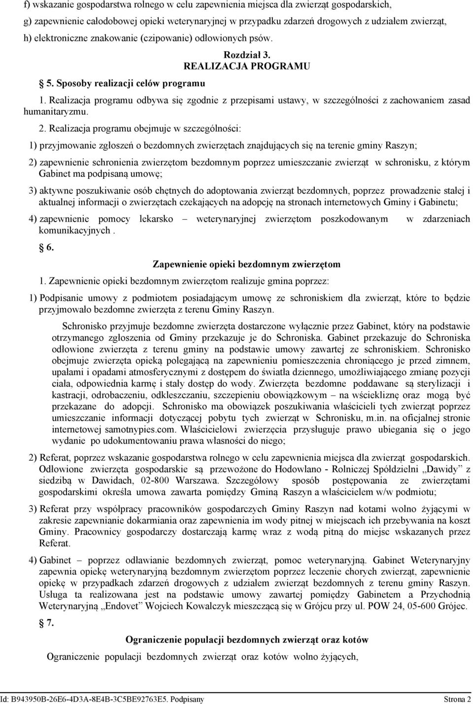 Realizacja programu odbywa się zgodnie z przepisami ustawy, w szczególności z zachowaniem zasad humanitaryzmu. 2.