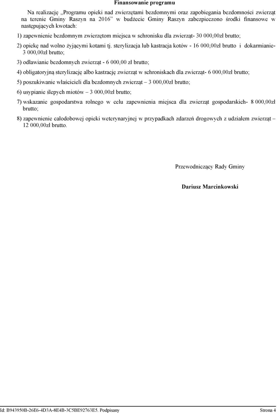sterylizacja lub kastracja kotów - 16 000,00zł brutto i dokarmianie- 3 000,00zł brutto; 3) odławianie bezdomnych zwierząt - 6 000,00 zł brutto; 4) obligatoryjną sterylizację albo kastrację zwierząt w