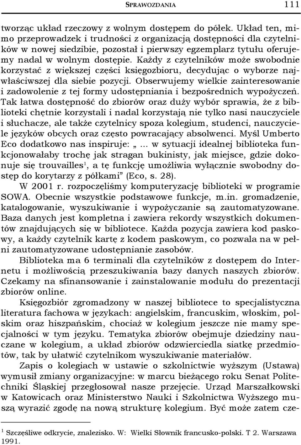 Każdy z czytelników może swobodnie korzystać z większej części księgozbioru, decydując o wyborze najwłaściwszej dla siebie pozycji.