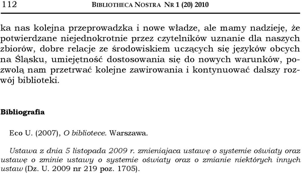 nam przetrwać kolejne zawirowania i kontynuować dalszy rozwój biblioteki. Bibliografia Eco U. (2007), O bibliotece. Warszawa.