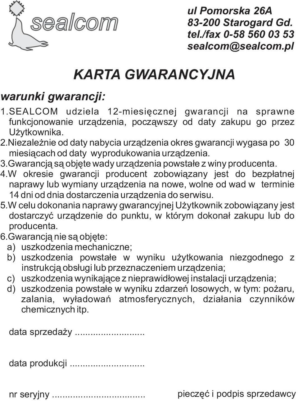 Niezale nie od daty nabycia urz¹dzenia okres gwarancji wygasa po 30 miesi¹cach od daty wyprodukowania urz¹dzenia. 3.Gwarancj¹ s¹ objête wady urz¹dzenia powsta³e z winy producenta. 4.
