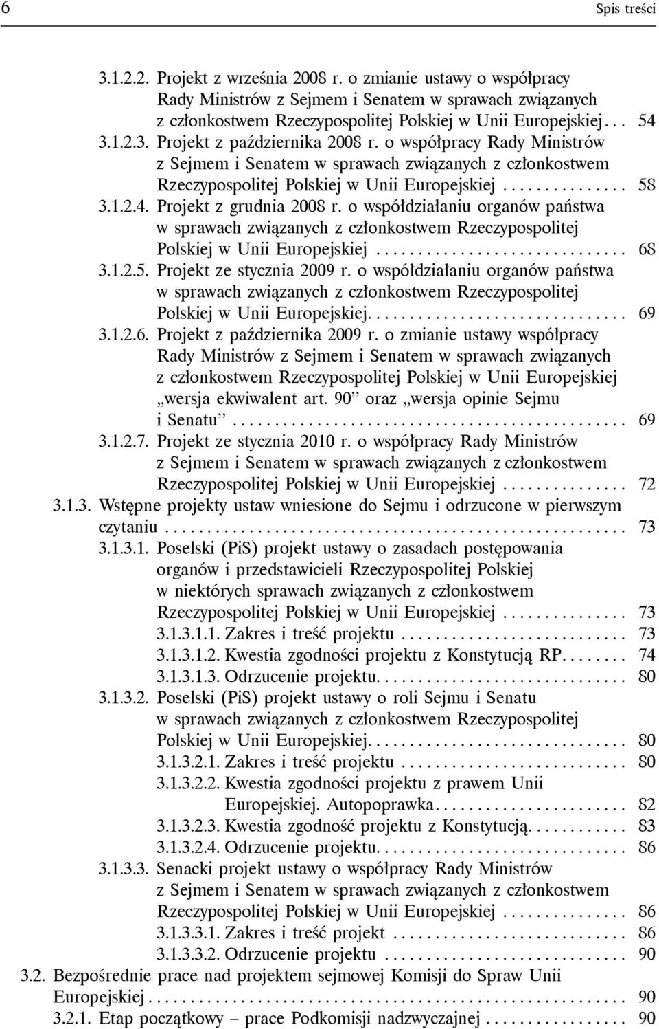 1.2.5. Projekt ze stycznia 2009 r. o współdziałaniu organów państwa Polskiej w Unii Europejskiej.............................. 69 3.1.2.6. Projekt z października 2009 r.