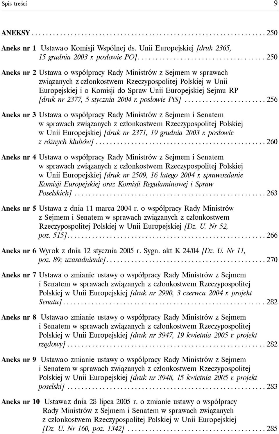 Unii Europejskiej Sejmu RP [druk nr 2377, 5 stycznia 2004 r. posłowie PiS]...................... 256 Aneks nr 3 Ustawa o współpracy Rady Ministrów z Sejmem i Senatem w Unii Europejskiej [druk nr 2371, 19 grudnia 2003 r.