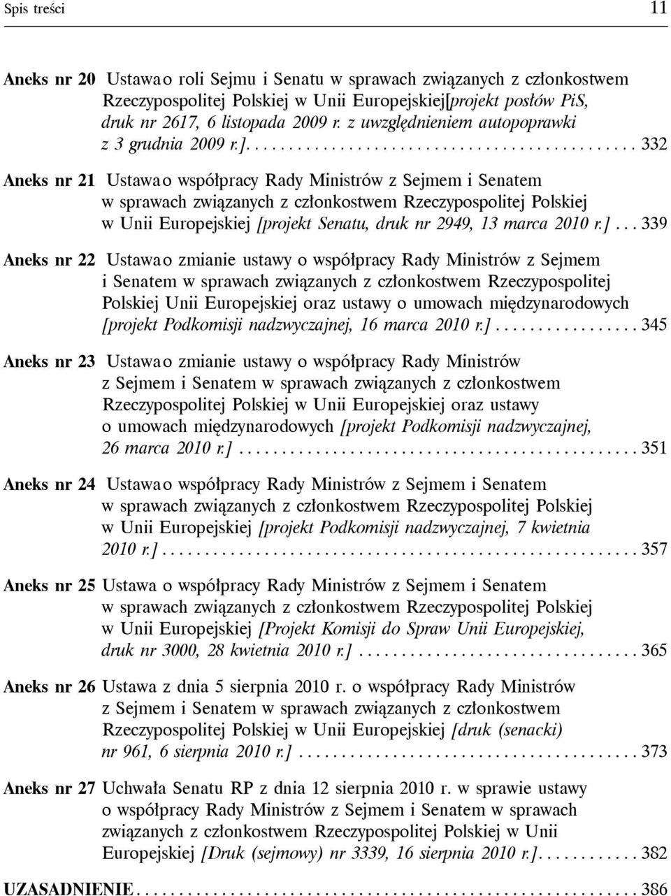 ].. 339 Aneks nr 22 Ustawa o zmianie ustawy o współpracy Rady Ministrów z Sejmem Polskiej Unii Europejskiej oraz ustawy o umowach międzynarodowych [projekt Podkomisji nadzwyczajnej, 16 marca 2010