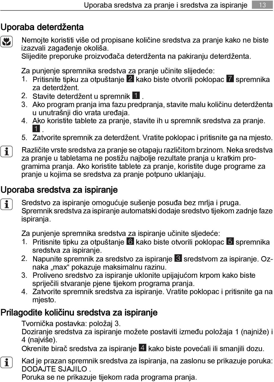 Pritisnite tipku za otpuštanje 2 kako biste otvorili poklopac 7 spremnika za deterdžent. 2. Stavite deterdžent u spremnik 1. 3.