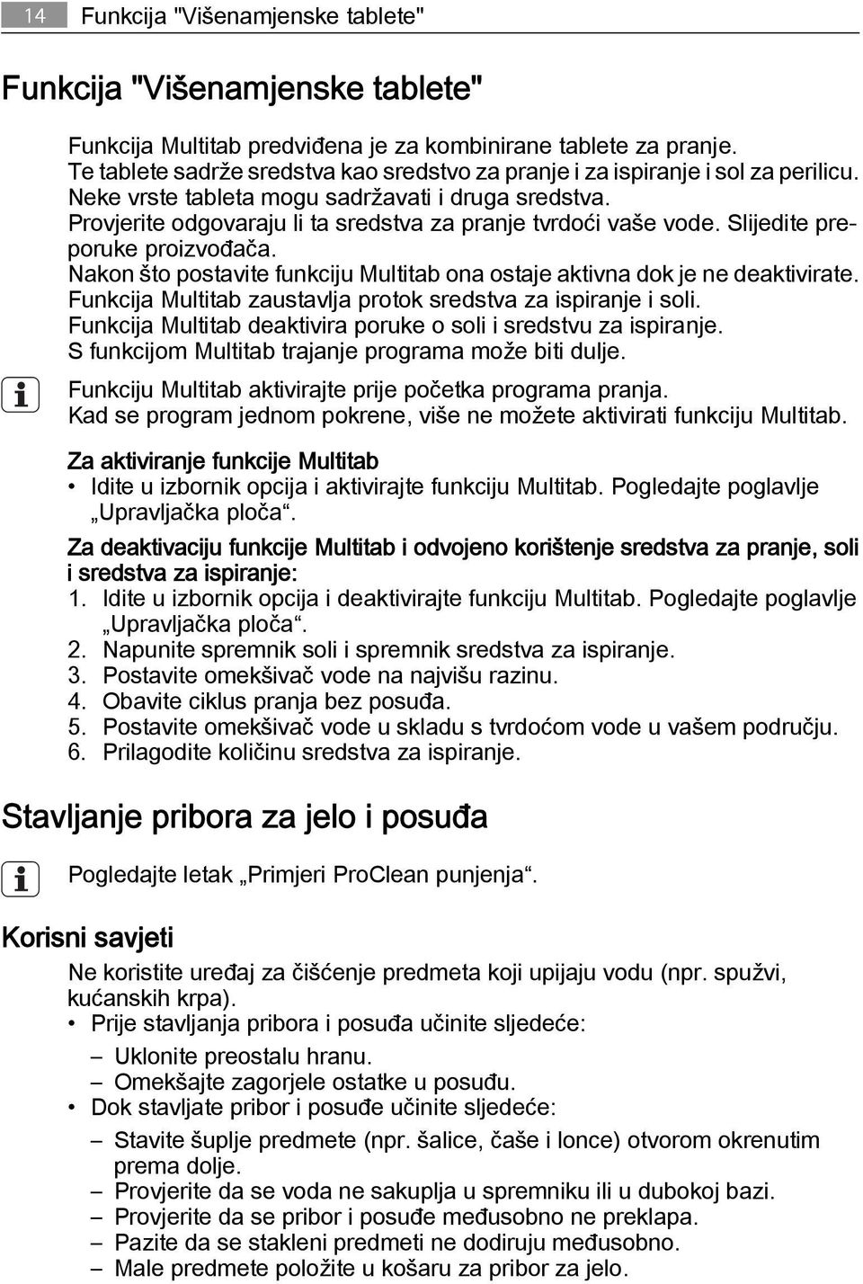 Provjerite odgovaraju li ta sredstva za pranje tvrdoći vaše vode. Slijedite preporuke proizvođača. Nakon što postavite funkciju Multitab ona ostaje aktivna dok je ne deaktivirate.