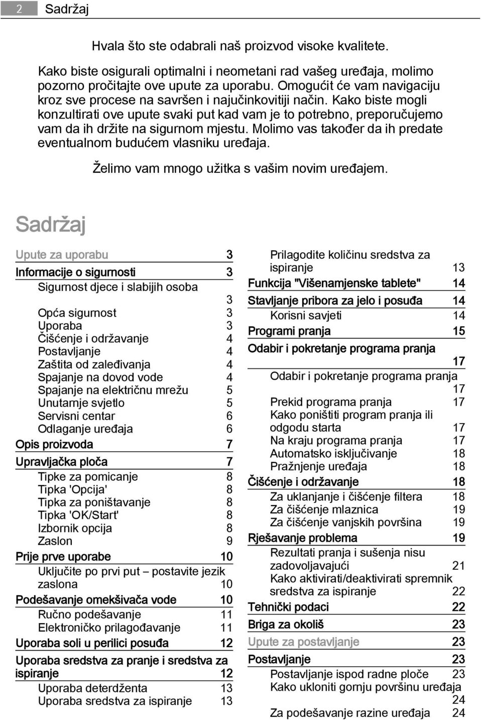 Kako biste mogli konzultirati ove upute svaki put kad vam je to potrebno, preporučujemo vam da ih držite na sigurnom mjestu. Molimo vas također da ih predate eventualnom budućem vlasniku uređaja.