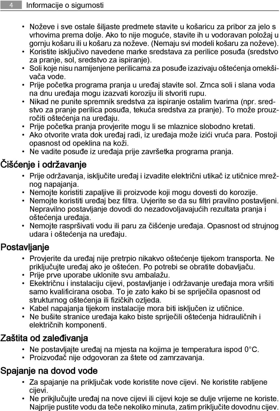 Koristite isključivo navedene marke sredstava za perilice posuđa (sredstvo za pranje, sol, sredstvo za ispiranje). Soli koje nisu namijenjene perilicama za posuđe izazivaju oštećenja omekšivača vode.