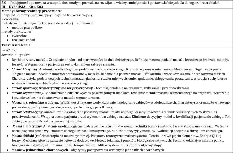 kształcenia: Wykłady: Semestr 3 - godzin Rys historyczny masażu, Znaczenie dotyku od starożytności do dnia dzisiejszego. Definicja masażu, podział masażu leczniczego (rodzaje, metody, formy).