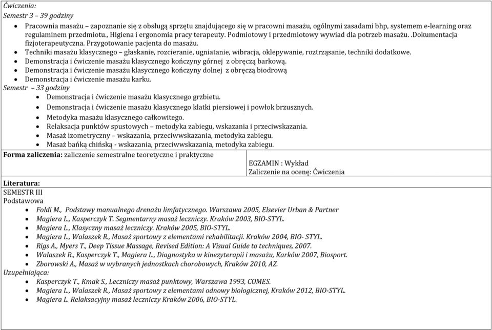 Techniki masażu klasycznego głaskanie, rozcieranie, ugniatanie, wibracja, oklepywanie, roztrząsanie, techniki dodatkowe. Demonstracja i ćwiczenie masażu klasycznego kończyny górnej z obręczą barkową.