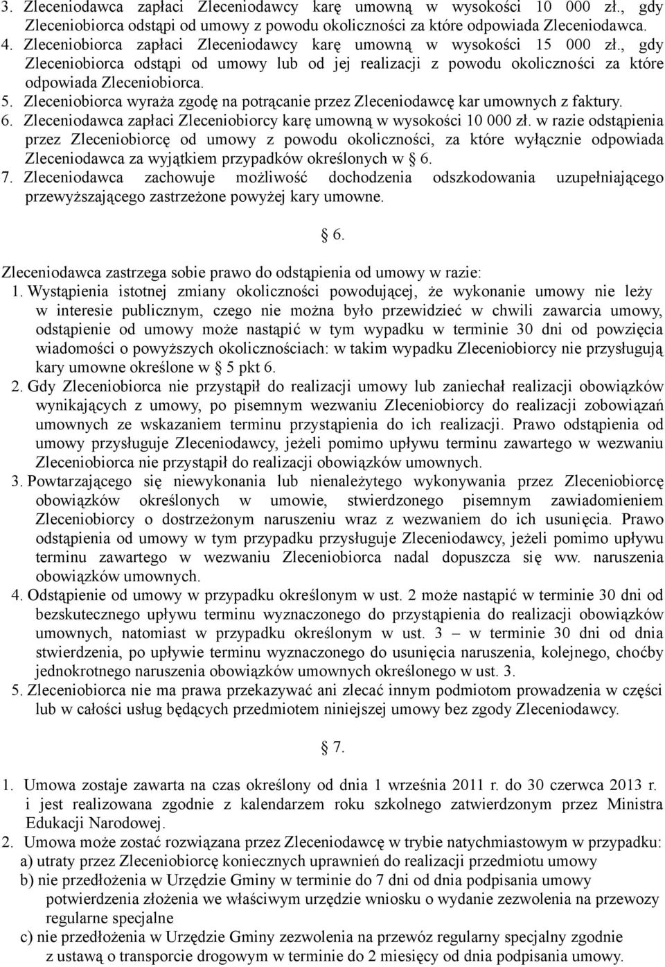 Zleceniobiorca wyraża zgodę na potrącanie przez Zleceniodawcę kar umownych z faktury. 6. Zleceniodawca zapłaci Zleceniobiorcy karę umowną w wysokości 10 000 zł.