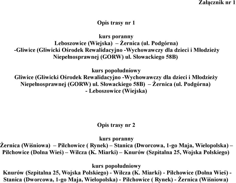 Podgórna) - Leboszowice (Wiejska) Opis trasy nr 2 kurs poranny Żernica (Wiśniowa) Pilchowice ( Rynek) Stanica (Dworcowa, 1-go Maja, Wielopolska) Pilchowice (Dolna Wieś) Wilcza (K.