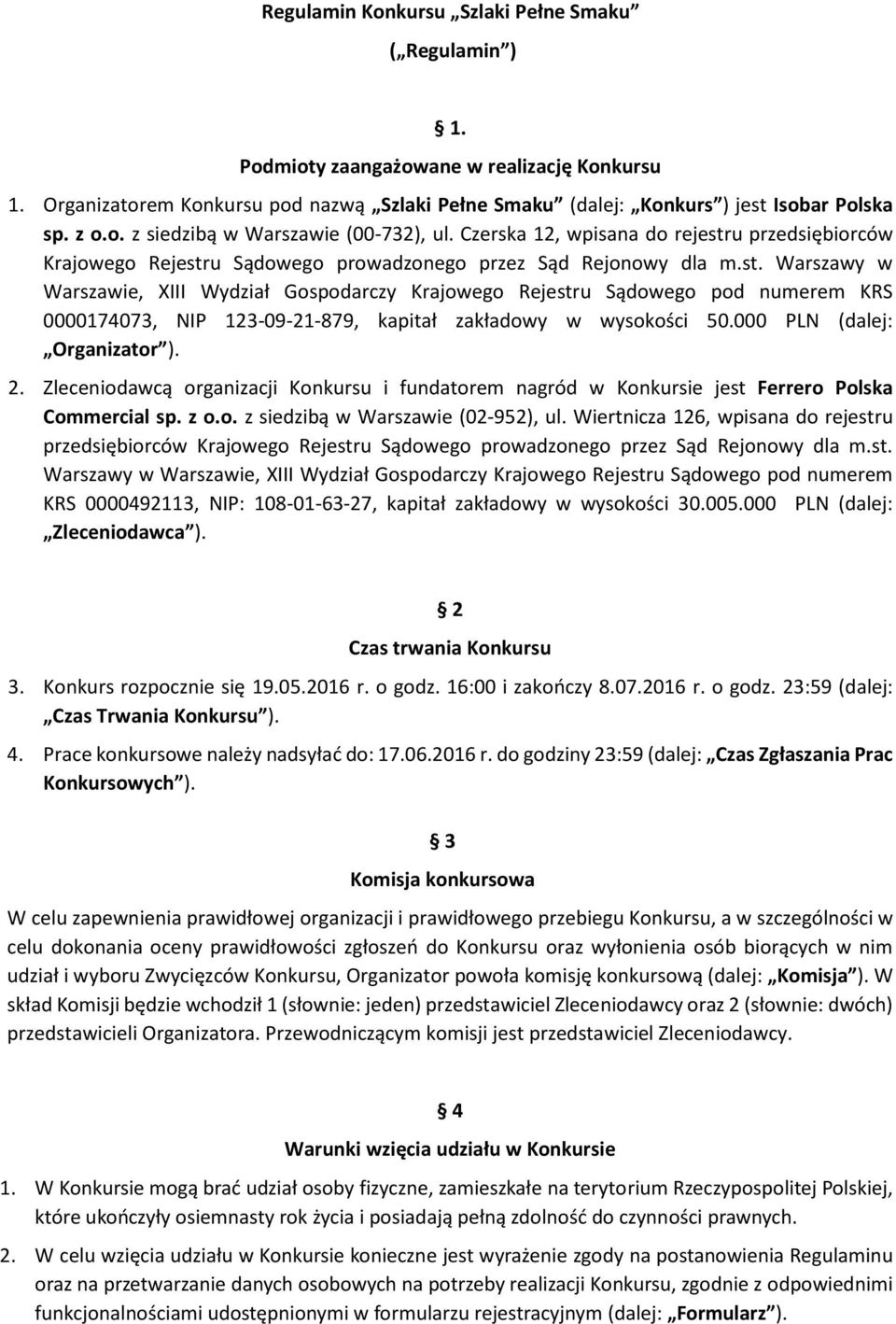 u przedsiębiorców Krajowego Rejestru Sądowego prowadzonego przez Sąd Rejonowy dla m.st. Warszawy w Warszawie, XIII Wydział Gospodarczy Krajowego Rejestru Sądowego pod numerem KRS 0000174073, NIP 123-09-21-879, kapitał zakładowy w wysokości 50.