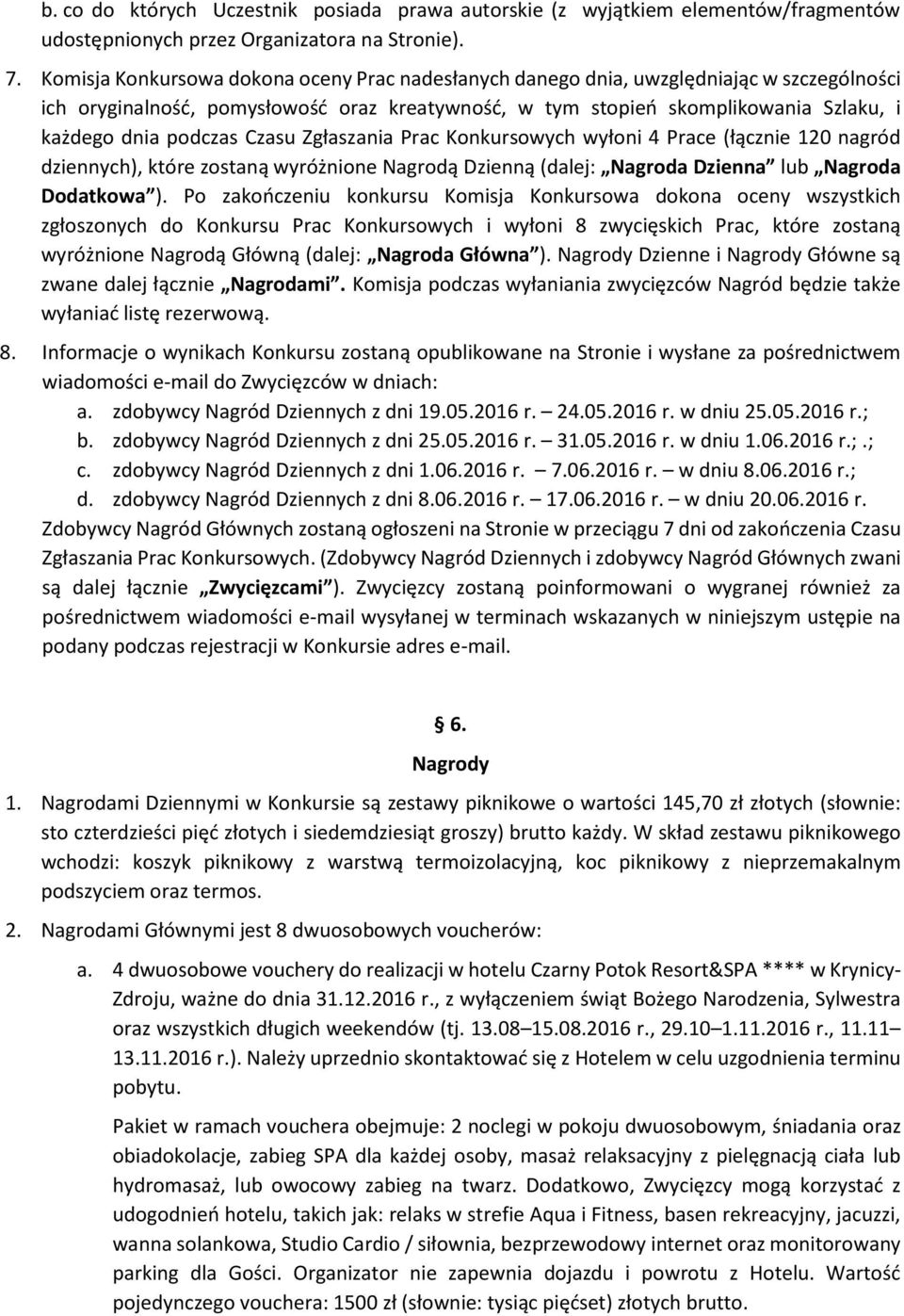 Czasu Zgłaszania Prac Konkursowych wyłoni 4 Prace (łącznie 120 nagród dziennych), które zostaną wyróżnione Nagrodą Dzienną (dalej: Nagroda Dzienna lub Nagroda Dodatkowa ).