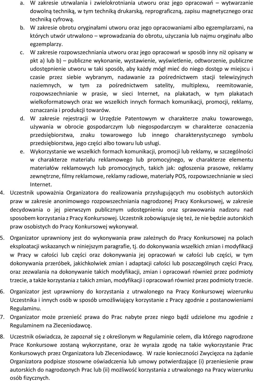 W zakresie rozpowszechniania utworu oraz jego opracowań w sposób inny niż opisany w pkt a) lub b) publiczne wykonanie, wystawienie, wyświetlenie, odtworzenie, publiczne udostępnienie utworu w taki