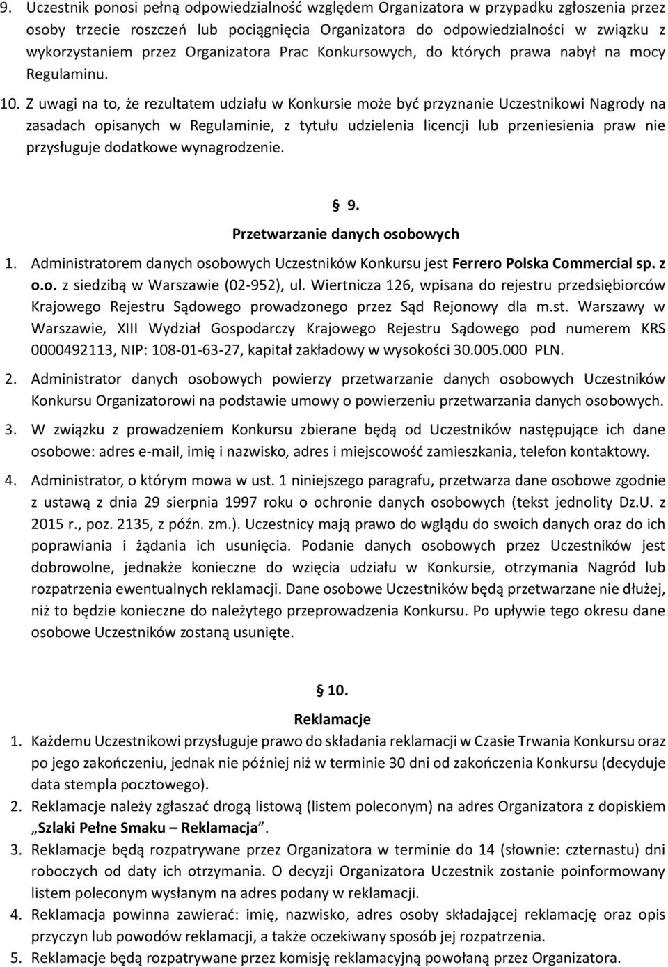 Z uwagi na to, że rezultatem udziału w Konkursie może być przyznanie Uczestnikowi Nagrody na zasadach opisanych w Regulaminie, z tytułu udzielenia licencji lub przeniesienia praw nie przysługuje