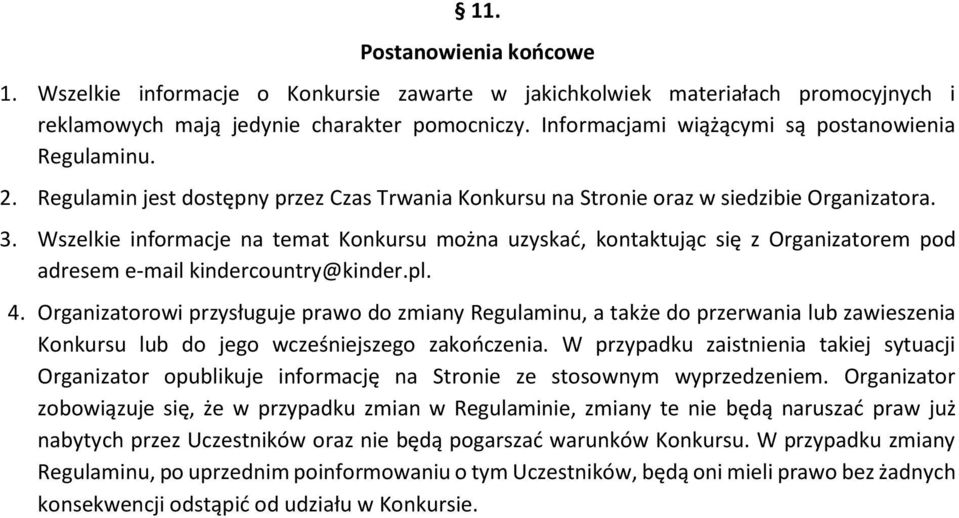 Wszelkie informacje na temat Konkursu można uzyskać, kontaktując się z Organizatorem pod adresem e-mail kindercountry@kinder.pl. 4.