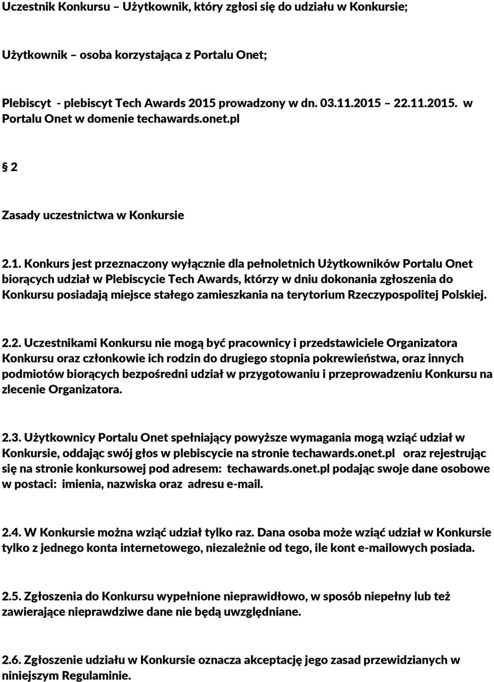 Konkurs jest przeznaczony wyłącznie dla pełnoletnich Użytkowników Portalu Onet biorących udział w Plebiscycie Tech Awards, którzy w dniu dokonania zgłoszenia do Konkursu posiadają miejsce stałego