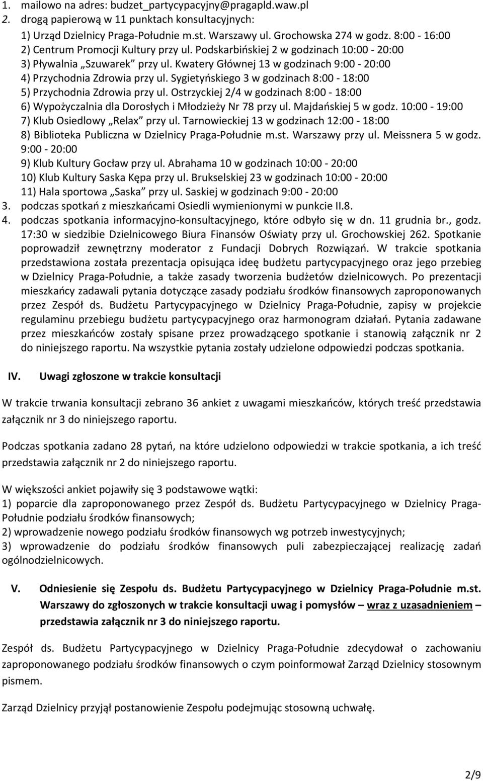 Sygietyńskiego 3 w godzinach 8:00-18:00 5) Przychodnia Zdrowia przy ul. Ostrzyckiej 2/4 w godzinach 8:00-18:00 6) Wypożyczalnia dla Dorosłych i Młodzieży Nr 78 przy ul. Majdańskiej 5 w godz.