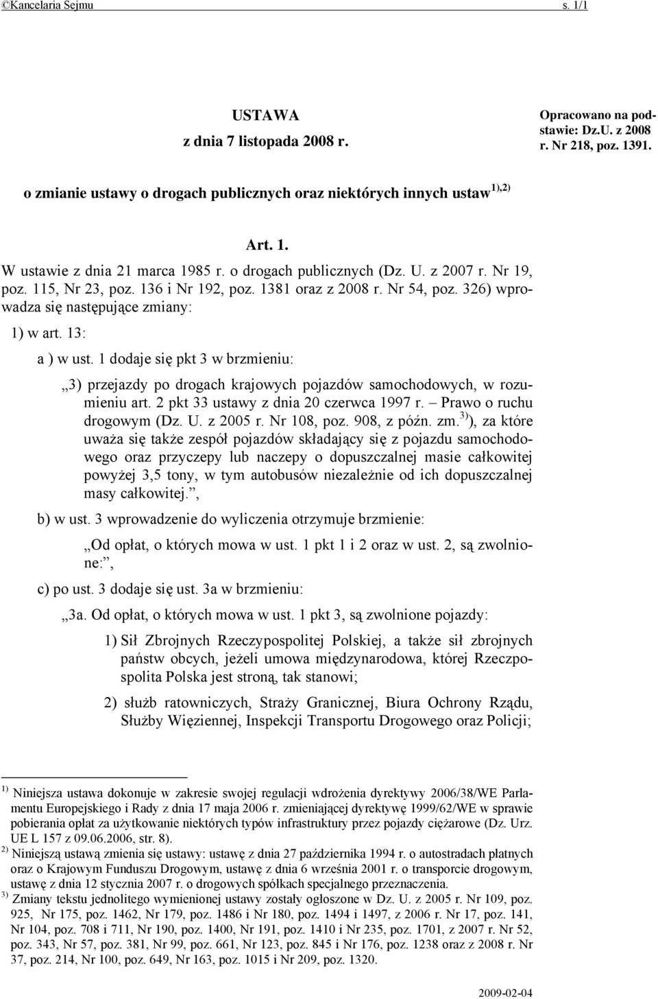 1 dodaje się pkt 3 w brzmieniu: 3) przejazdy po drogach krajowych pojazdów samochodowych, w rozumieniu art. 2 pkt 33 ustawy z dnia 20 czerwca 1997 r. Prawo o ruchu drogowym (Dz. U. z 2005 r.