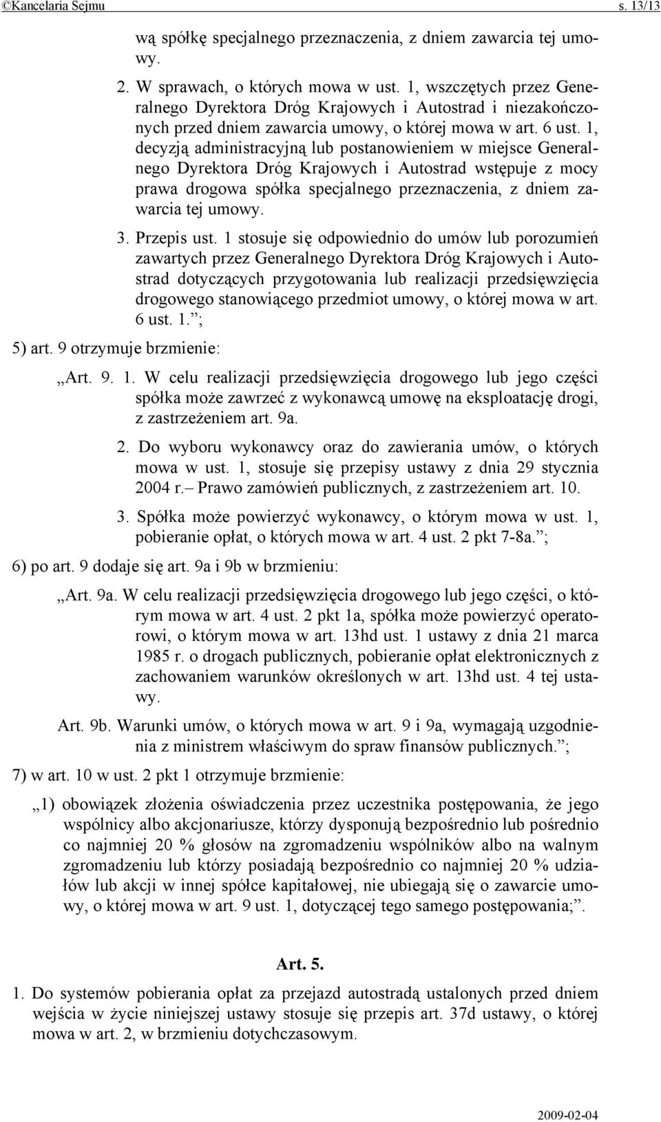 1, decyzją administracyjną lub postanowieniem w miejsce Generalnego Dyrektora Dróg Krajowych i Autostrad wstępuje z mocy prawa drogowa spółka specjalnego przeznaczenia, z dniem zawarcia tej umowy. 3.