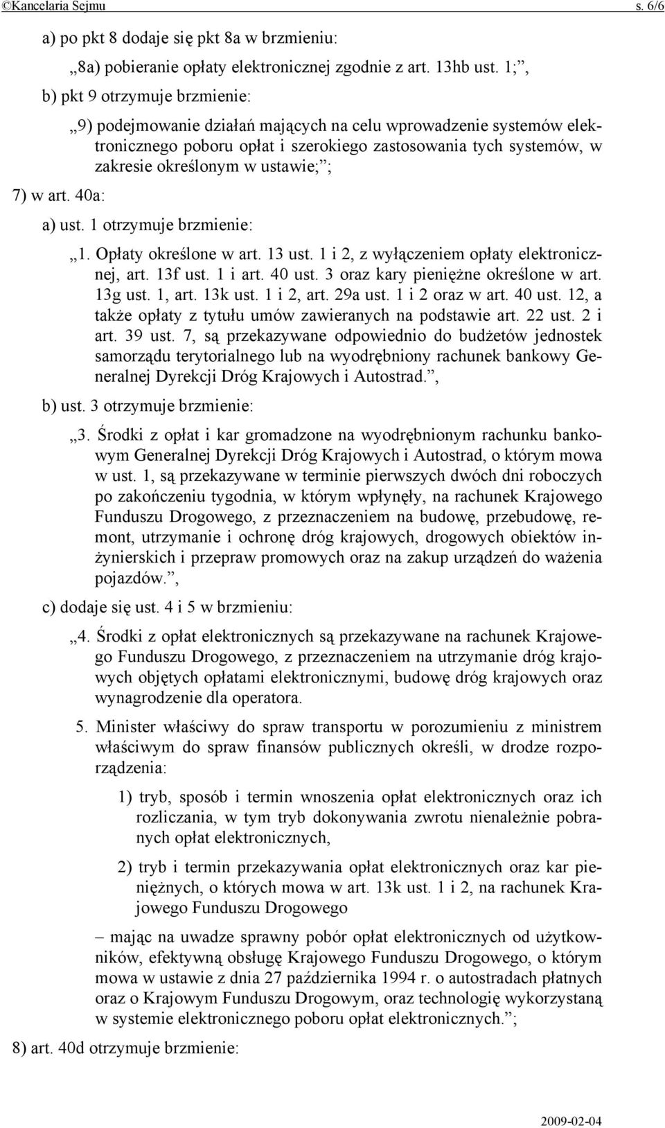 ; 7) w art. 40a: a) ust. 1 otrzymuje brzmienie: 1. Opłaty określone w art. 13 ust. 1 i 2, z wyłączeniem opłaty elektronicznej, art. 13f ust. 1 i art. 40 ust. 3 oraz kary pieniężne określone w art.