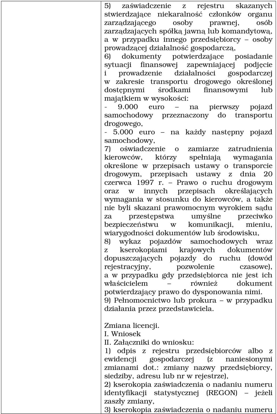 określonej dostępnymi środkami finansowymi lub majątkiem w wysokości: - 9.000 euro na pierwszy pojazd samochodowy przeznaczony do transportu drogowego, - 5.