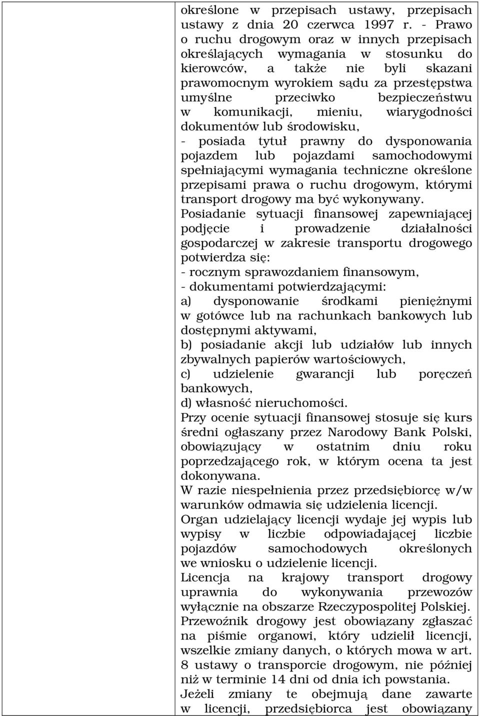 w komunikacji, mieniu, wiarygodności dokumentów lub środowisku, - posiada tytuł prawny do dysponowania pojazdem lub pojazdami samochodowymi spełniającymi wymagania techniczne określone przepisami