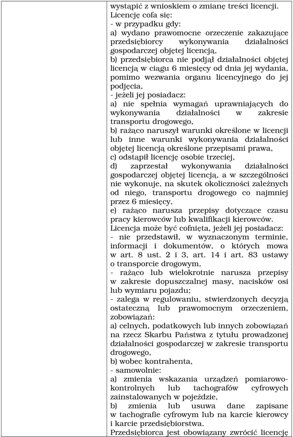 objętej licencją w ciągu 6 miesięcy od dnia jej wydania, pomimo wezwania organu licencyjnego do jej podjęcia, - jeżeli jej posiadacz: a) nie spełnia wymagań uprawniających do wykonywania działalności