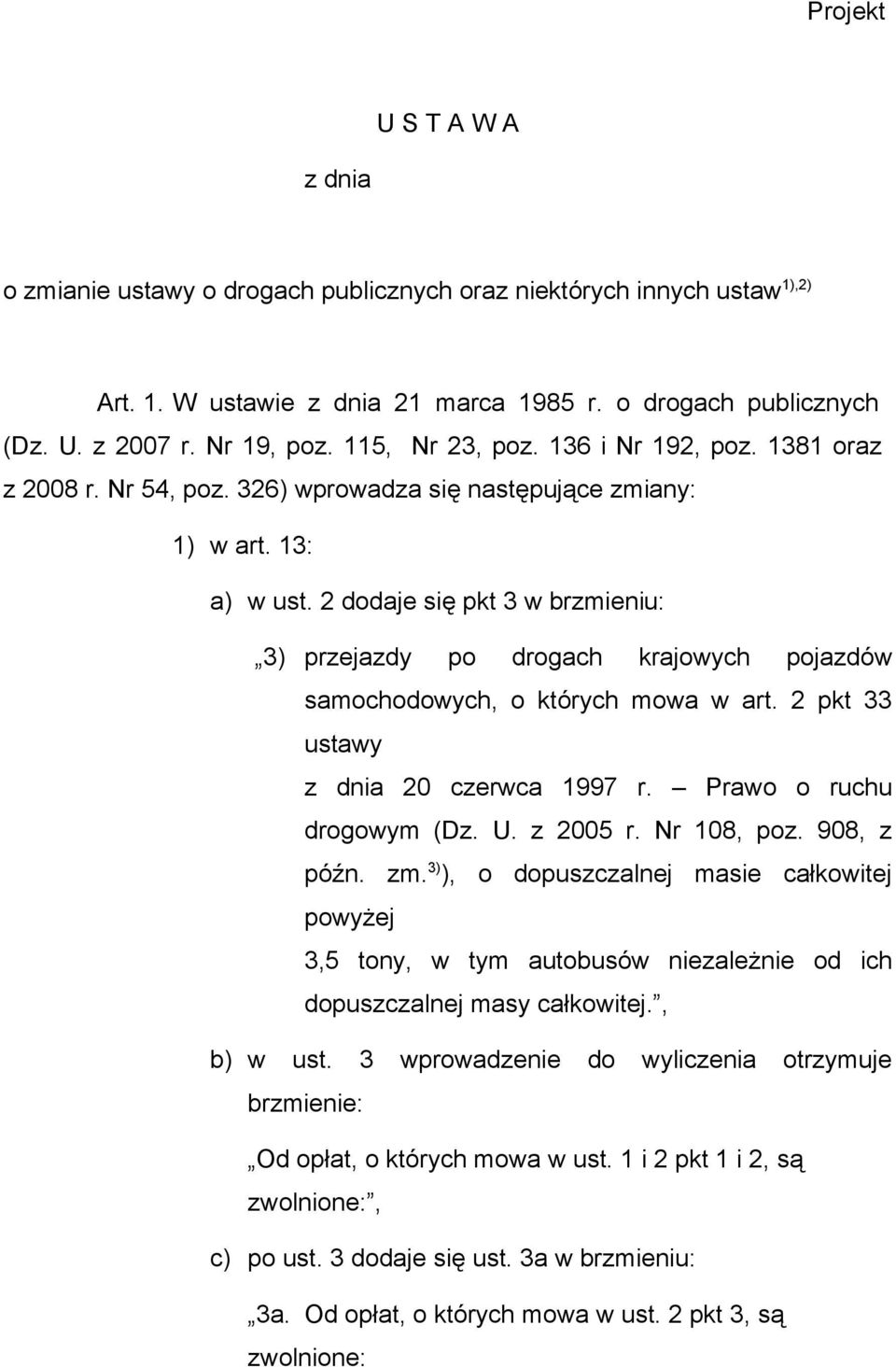 2 dodaje się pkt 3 w brzmieniu: 3) przejazdy po drogach krajowych pojazdów samochodowych, o których mowa w art. 2 pkt 33 ustawy z dnia 20 czerwca 1997 r. Prawo o ruchu drogowym (Dz. U. z 2005 r.