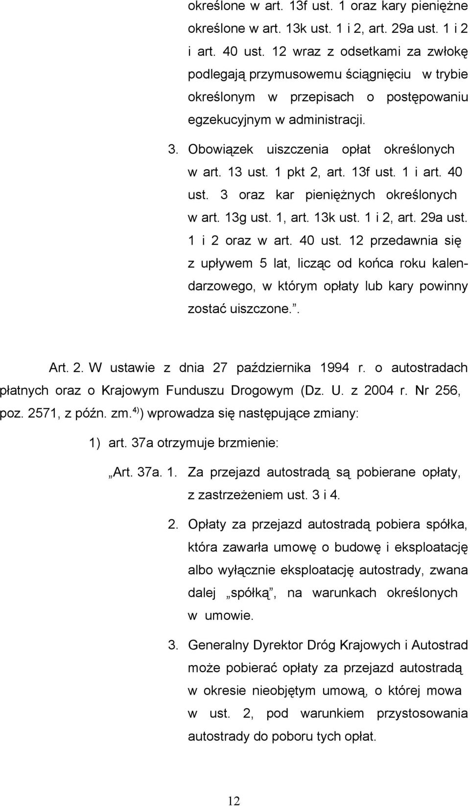 1 pkt 2, art. 13f ust. 1 i art. 40 ust. 3 oraz kar pieniężnych określonych w art. 13g ust. 1, art. 13k ust. 1 i 2, art. 29a ust. 1 i 2 oraz w art. 40 ust. 12 przedawnia się z upływem 5 lat, licząc od końca roku kalendarzowego, w którym opłaty lub kary powinny zostać uiszczone.