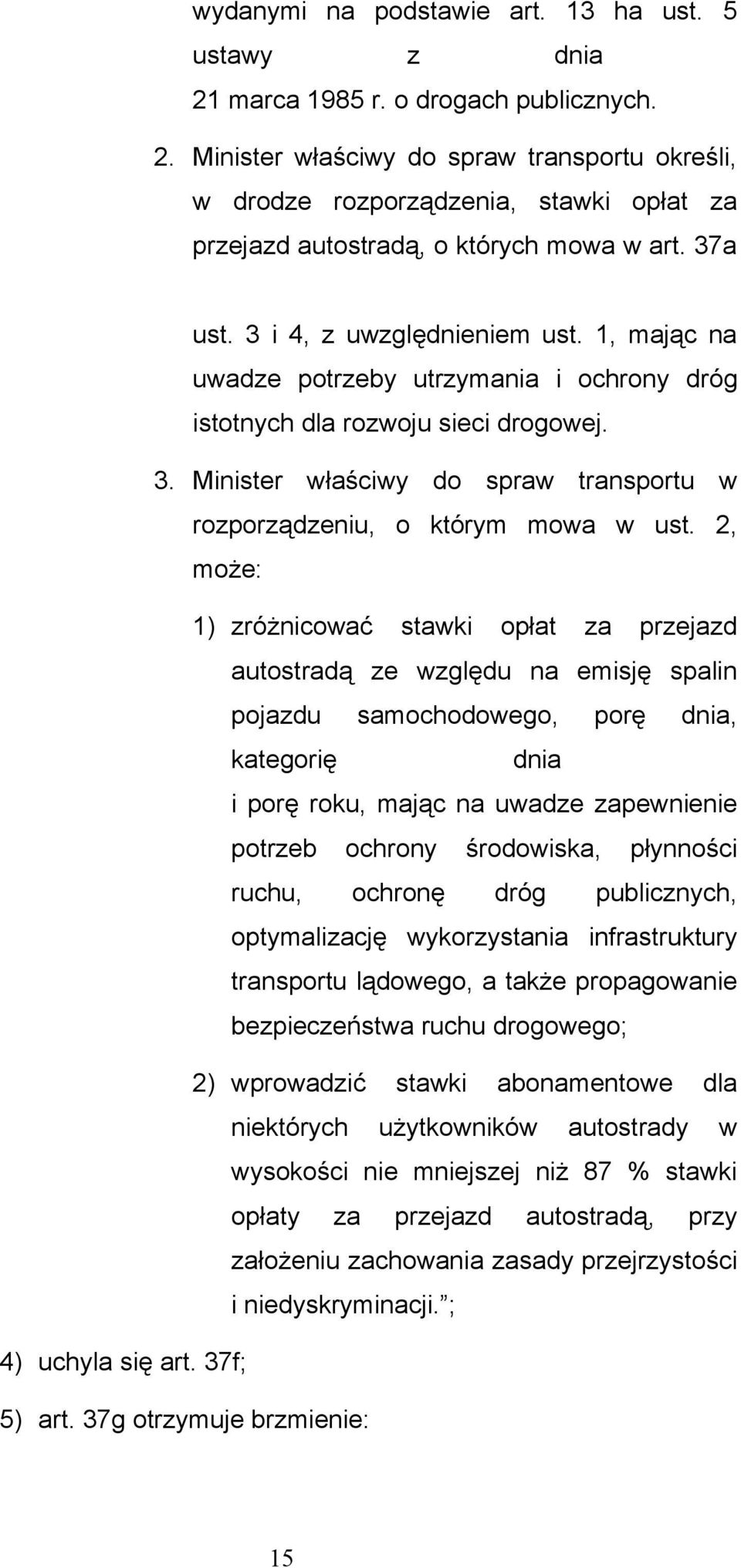2, może: 1) zróżnicować stawki opłat za przejazd autostradą ze względu na emisję spalin pojazdu samochodowego, porę dnia, kategorię dnia i porę roku, mając na uwadze zapewnienie potrzeb ochrony