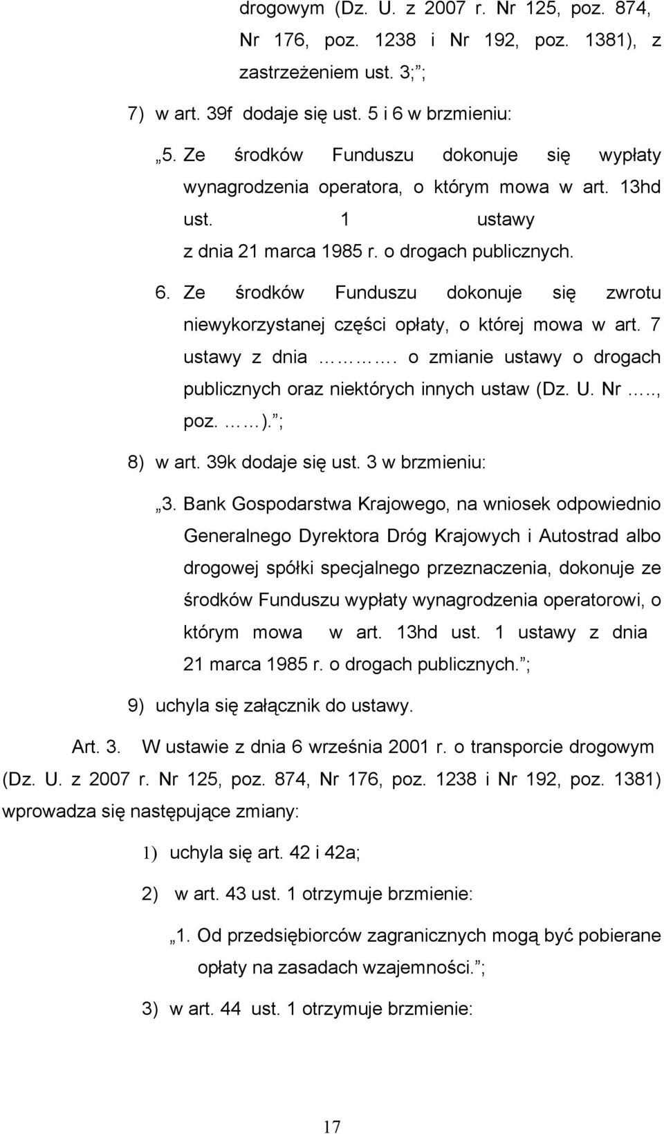 Ze środków Funduszu dokonuje się zwrotu niewykorzystanej części opłaty, o której mowa w art. 7 ustawy z dnia. o zmianie ustawy o drogach publicznych oraz niektórych innych ustaw (Dz. U. Nr.., poz. ).