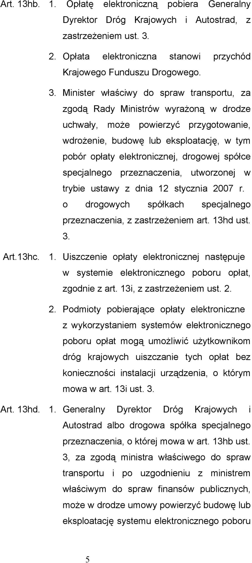 Minister właściwy do spraw transportu, za zgodą Rady Ministrów wyrażoną w drodze uchwały, może powierzyć przygotowanie, wdrożenie, budowę lub eksploatację, w tym pobór opłaty elektronicznej, drogowej