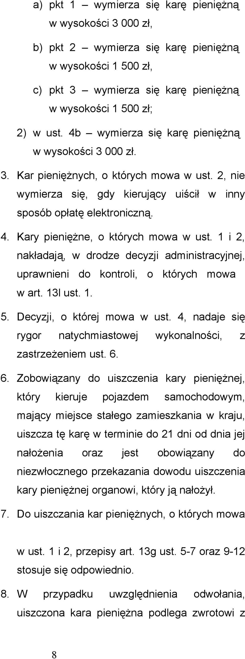 Kary pieniężne, o których mowa w ust. 1 i 2, nakładają, w drodze decyzji administracyjnej, uprawnieni do kontroli, o których mowa w art. 13l ust. 1. 5. Decyzji, o której mowa w ust.