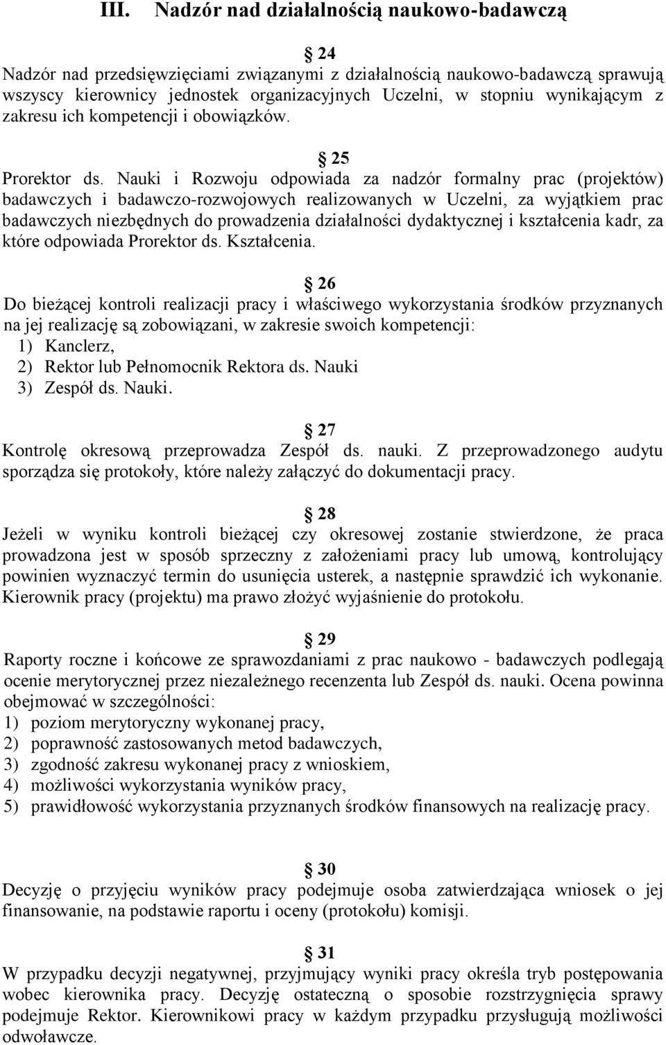 Nauki i Rozwoju odpowiada za nadzór formalny prac (projektów) badawczych i badawczo-rozwojowych realizowanych w Uczelni, za wyjątkiem prac badawczych niezbędnych do prowadzenia działalności