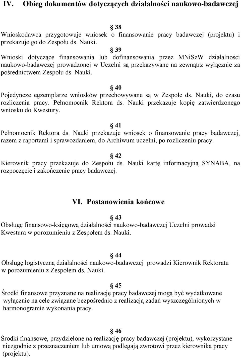 40 Pojedyncze egzemplarze wniosków przechowywane są w Zespole ds. Nauki, do czasu rozliczenia pracy. Pełnomocnik Rektora ds. Nauki przekazuje kopię zatwierdzonego wniosku do Kwestury.